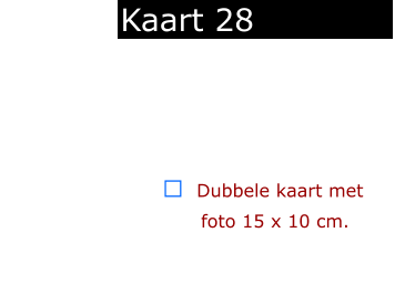 ￼  Dubbele kaart met      foto 15 x 10 cm.            Kaart 28